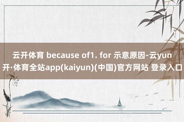 云开体育 because of1. for 示意原因-云yun开·体育全站app(kaiyun)(中国)官方网站 登录入口