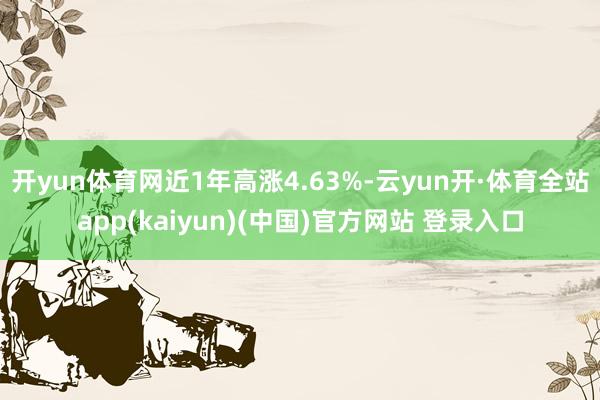 开yun体育网近1年高涨4.63%-云yun开·体育全站app(kaiyun)(中国)官方网站 登录入口