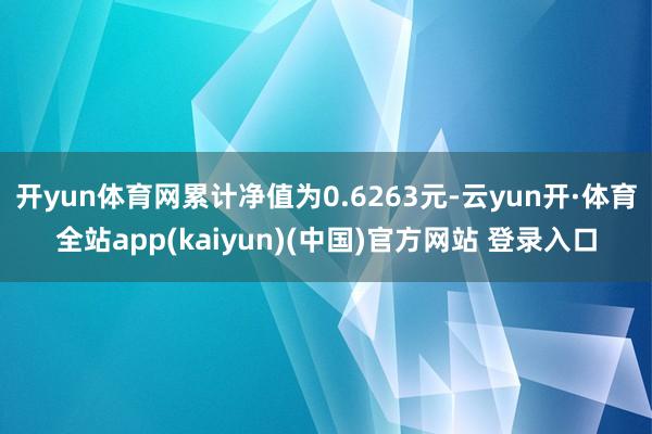 开yun体育网累计净值为0.6263元-云yun开·体育全站app(kaiyun)(中国)官方网站 登录入口